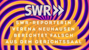 SWR-Reporterin Verena Neuhausen berichtet falsch aus dem Gerichtssaal