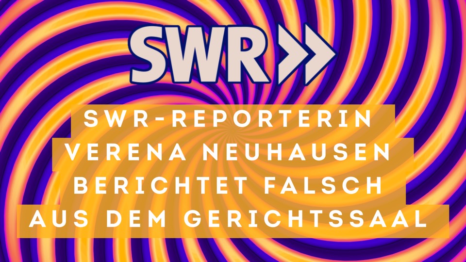 SWR-Reporterin Verena Neuhausen berichtet falsch aus dem Gerichtssaal